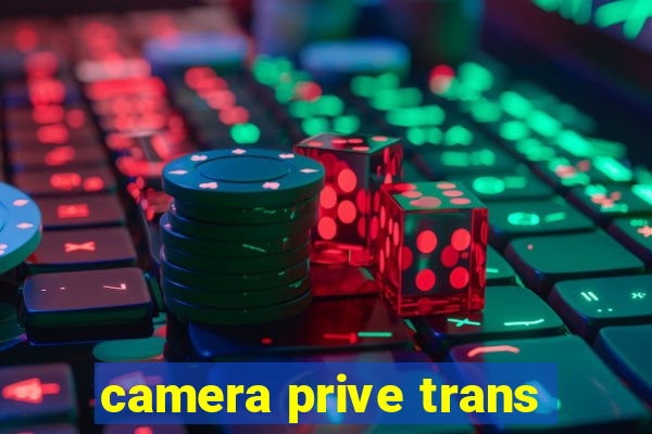 camera prive trans